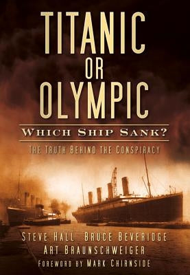 Titanic or Olympic: Which Ship Sank?: The Truth Behind the Conspiracy by Hall, Steve