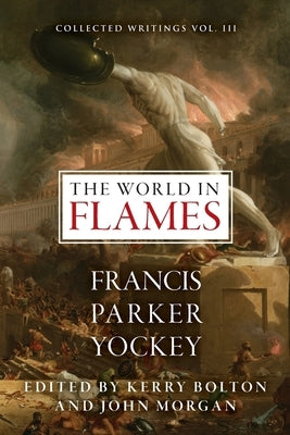 The World in Flames: The Shorter Writings of Francis Parker Yockey Paperback Centennial Edition Publishing