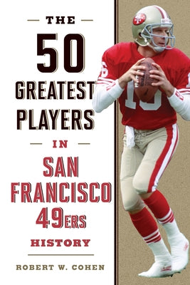 The 50 Greatest Players in San Francisco 49ers History by Cohen, Robert W.