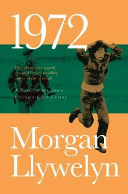 1972: A Novel of Ireland's Unfinished Revolution by Llywelyn, Morgan