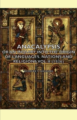 Anacalypsis - Or an Inquiry Into the Origin of Languages, Nations and Religions Vol II (1836) Paperback Higgins Press