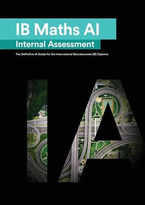 IB Math AI [Applications and Interpretation] Internal Assessment: The Definitive IA Guide for the International Baccalaureate [IB] Diploma Paperback Zouev Elite Publishing