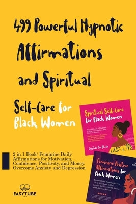 499 Powerful Hypnotic Affirmations and Spiritual Self-Care for Black Women: 2 in 1 Book: Feminine Daily Affirmations for Motivation, Confidence, Posit by Zen Studio, Easytube