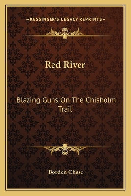 Red River: Blazing Guns on the Chisholm Trail Paperback Kessinger Publishing