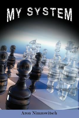 My System: Winning Chess Strategies by Nimzowitsch, Aron