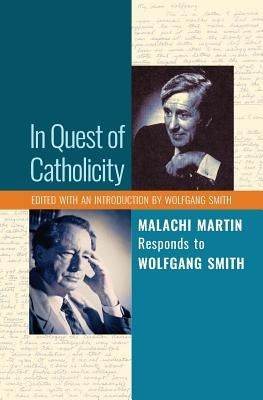 In Quest of Catholicity: Malachi Martin Responds to Wolfgang Smith Paperback Angelico Press