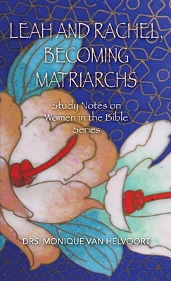 Leah and Rachel, Becoming Matriarchs: Study Notes on Women in the Bible Series Paperback Trilogy Christian Publishing