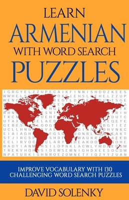Learn Armenian with Word Search Puzzles: Learn Armenian Language Vocabulary with Challenging Word Find Puzzles for All Ages by Solenky, David