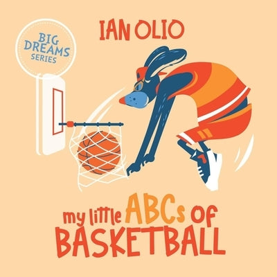 My Little ABCs of Basketball. Big dreams series.: First Alphabet Book. For Kids Ages 1-4. by Olio, Ian