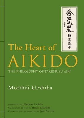 The Heart of Aikido: The Philosophy of Takemusu Aiki by Ueshiba, Morihei