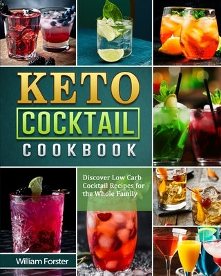 Keto Cocktail Cookbook: Discover Low Carb Cocktail Recipes for the Whole Family by Forster, William