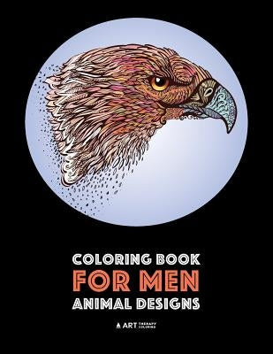 Coloring Book for Men: Animal Designs: Detailed Designs For Relaxation and Stress Relief; Anti-Stress Zendoodle; Art Therapy & Meditation Pra by Art Therapy Coloring