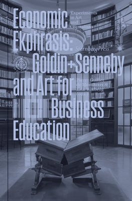 Economic Ekphrasis: Goldin+senneby and Art for Business Education by Guillet de Monthoux, Pierre