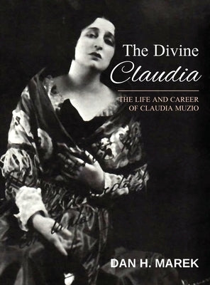 The Divine Claudia: The Life and Career of Claudia Muzio by Marek, Dan H.