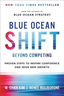 Blue Ocean Shift: Beyond Competing - Proven Steps to Inspire Confidence and Seize New Growth by Kim, W. Chan