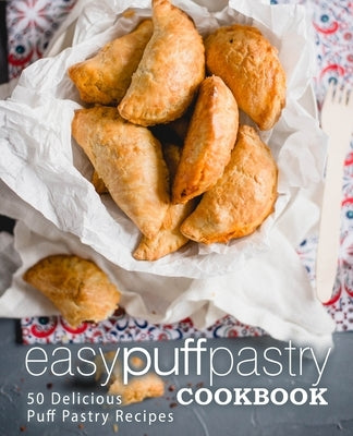 Easy Puff Pastry Cookbook: 50 Delicious Puff Pastry Recipes Paperback Createspace Independent Publishing Platform