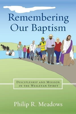 Remembering Our Baptism: Discipleship and Mission in the Wesleyan Spirit Paperback Discipleship Resources