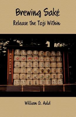 Brewing Sake: Release the Toji Within Paperback Createspace Independent Publishing Platform