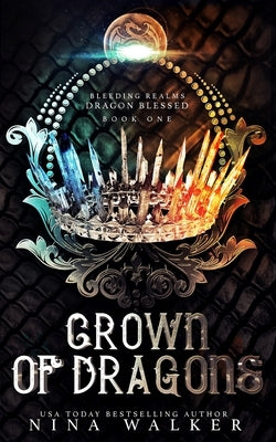 Crown of Dragons: Bleeding Realms - Dragon Blessed Book One by Walker, Nina
