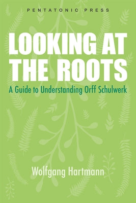 Looking at the Roots: A Guide to Understanding Orff Schulwerk by Stewart, Carolee