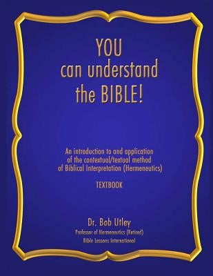You Can Understand the Bible: An Introduction to and Application of the Contextual/Textual Method of Biblical Interpretation (Hermeneutics) Paperback Bible Lessons International