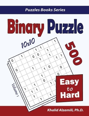 Binary Puzzle: 500 Easy to Hard (10x10) Paperback Dr. Khalid Alzamili Pub