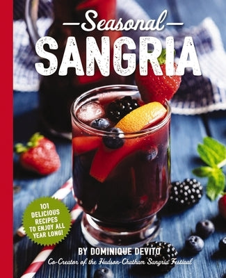 Seasonal Sangria: 101 Delicious Recipes to Enjoy All Year Long! (Wine and Spirits Recipes, Cookbooks for Entertaining, Drinks and Bevera Paperback Cider Mill Press