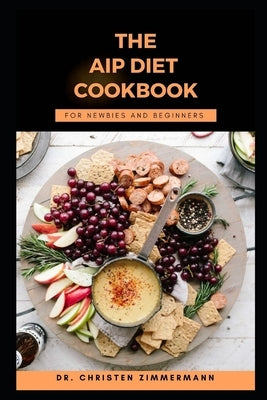 The AIP Diet Cookbook for Newbies and Beginners by Zimmermann, Christen