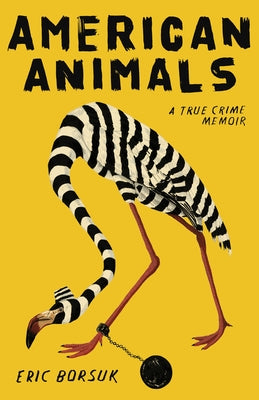 American Animals: A True Crime Memoir by Borsuk, Eric