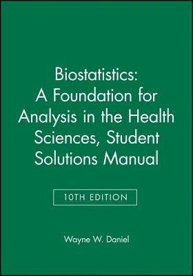 Biostatistics: A Foundation for Analysis in the Health Sciences, 10e Student Solutions Manual by Daniel, Wayne W.