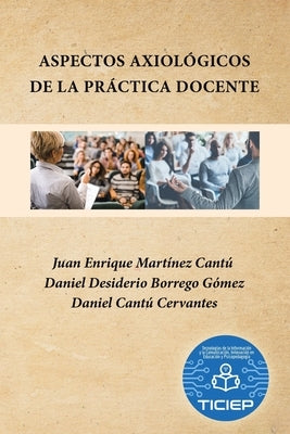 Aspectos Axiológicos De La Práctica Docente by Enrique Martínez Cantú, Juan