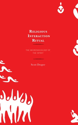 Religious Interaction Ritual: The Microsociology of the Spirit Paperback Lexington Books