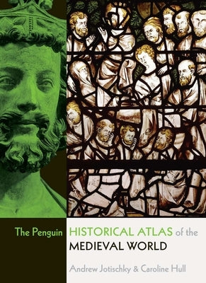 The Penguin Historical Atlas of the Medieval World by Jotischky, Andrew