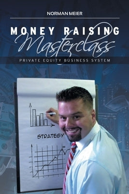 Money Raising Masterclass: Private Equity Business System by Meier, Norman