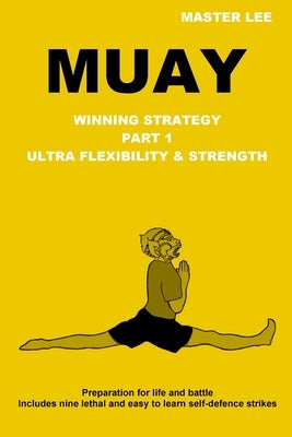 Muay: Winning Strategy - Ultra Flexibility & Strength by Lee, Master