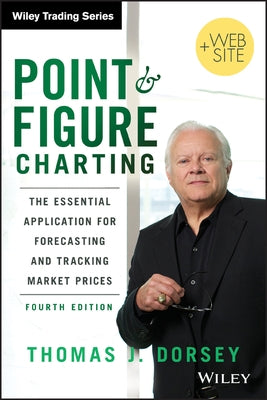 Point and Figure Charting: The Essential Application for Forecasting and Tracking Market Prices by Dorsey, Thomas J.