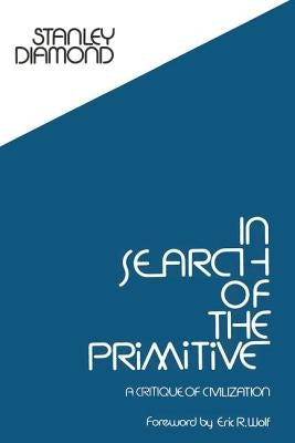 In Search of the Primitive: A Critique of Civilization by Diamond, Stanley