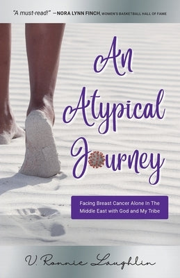 An Atypical Journey: Facing Breast Cancer Alone in the Middle East with God and My Tribe by Laughlin, V. Ronnie