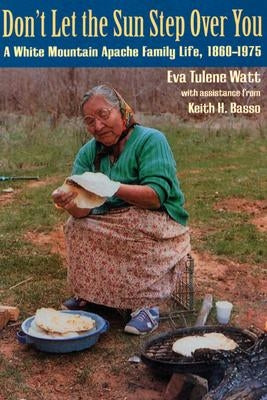 Don't Let the Sun Step Over You: A White Mountain Apache Family Life (1860-1975) by Watt, Eva Tulene