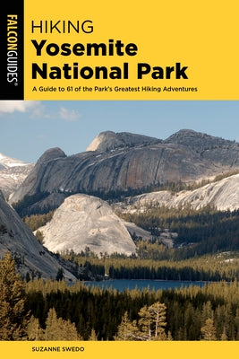 Hiking Yosemite National Park: A Guide to 62 of the Park's Greatest Hiking Adventures Paperback Falcon Press Publishing