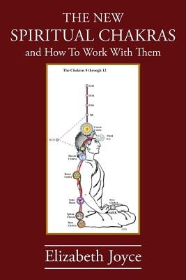 The NEW Spiritual Chakras: and How To Work With Them by Joyce, Elizabeth