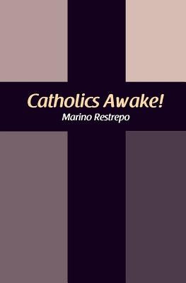 Catholics Awake! by Restrepo, Marino