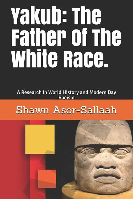 Yakub: The Father of the White Race.: A Research in World History and Modern Day Racism Paperback Createspace Independent Publishing Platform