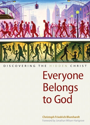 Everyone Belongs to God: Discovering the Hidden Christ by Blumhardt, Christoph Friedrich
