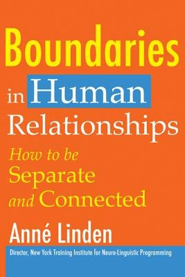 Boundaries in Human Relationships: How to Be Separate and Connected by Linden, Anne