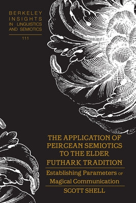 The Application of Peircean Semiotics to the Elder Futhark Tradition: Establishing Parameters of Magical Communication by Rauch, Irmengard