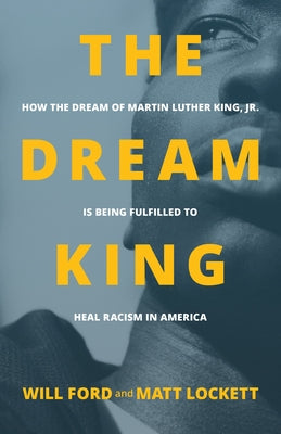 The Dream King: How the Dream of Martin Luther King, Jr. Is Being Fulfilled to Heal Racism in America by Ford, Will