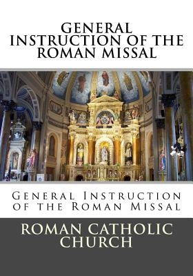 General Instruction Of The Roman Missal (G.I.R.M.) Paperback Createspace Independent Publishing Platform