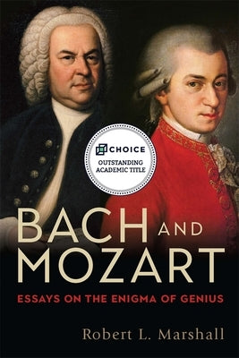 Bach and Mozart: Essays on the Enigma of Genius by Robert L. Marshal, Robert L.