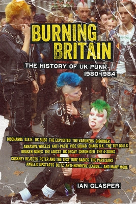 Burning Britain: The History of UK Punk 1980-1984 by Glasper, Ian